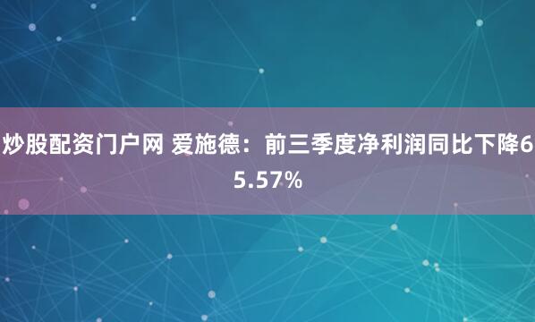 炒股配资门户网 爱施德：前三季度净利润同比下降65.57%